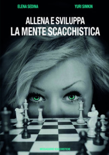 Allena e sviluppa la mente scacchistica - Elena Sedina | 
