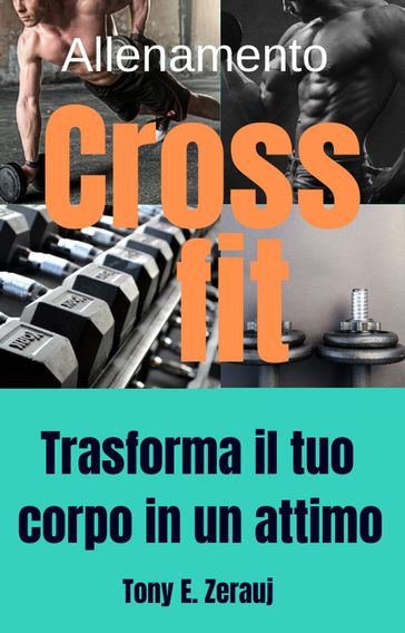 Allenamento Crossfit Trasforma il tuo corpo in un attimo - Tony E. Zerauj - gustavo espinosa juarez