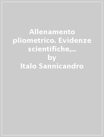 Allenamento pliometrico. Evidenze scientifiche, metodologia e pratica - Italo Sannicandro - Giacomo Cofano