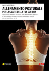 Allenamento posturale per la salute della tua schiena. Una guida semplice e chiara, per apprendere esercizi e sequenze che ti permettono di vivere in salute con una schiena sana