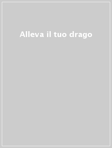 Alleva il tuo drago