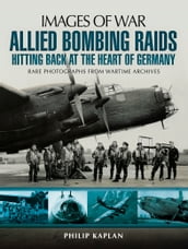 Allied Bombing Raids: Hittiing Back at the Heart of Germany