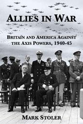 Allies in War: Britain and America against the Axis Powers, 1940-1945