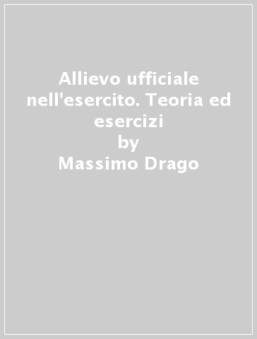 Allievo ufficiale nell'esercito. Teoria ed esercizi - Massimo Drago