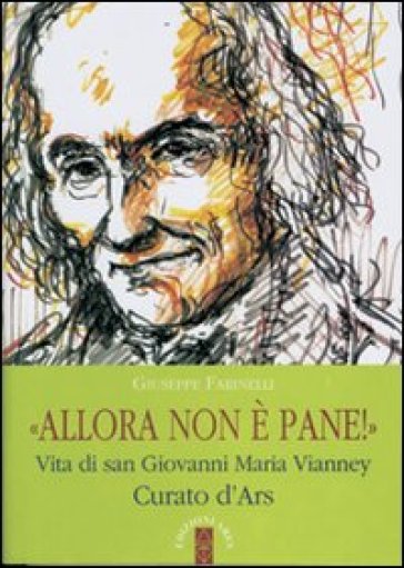 Allora non è pane!. Vita di san Giovanni Maria Vianney. Curato d'Ars - Giuseppe Farinelli