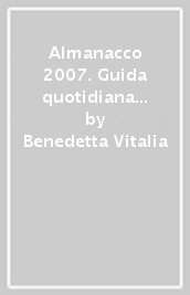 Almanacco 2007. Guida quotidiana al buon vivere