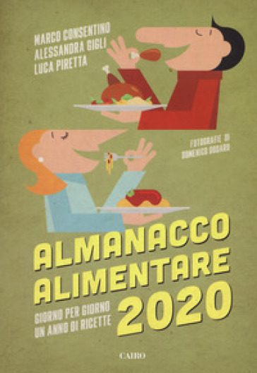 Almanacco alimentare 2020. Giorno per giorno un anno di ricette - Marco Consentino - Alessandra Gigli - Luca Piretta