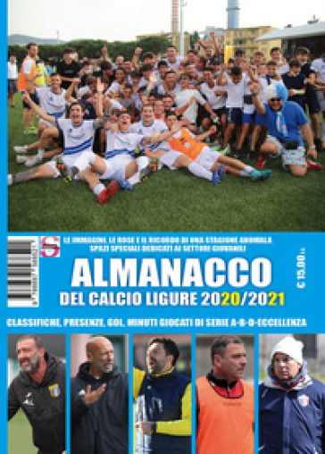 Almanacco del calcio ligure 2020-2021. Classifiche, presenze, gol, minuti giocati di serie...