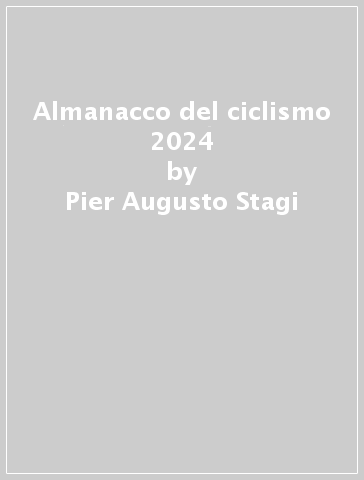 Almanacco del ciclismo 2024 - Pier Augusto Stagi
