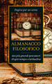 Almanacco filosofico. Pagine per un anno dai più grandi pensatori d ogni tempo e latitudine