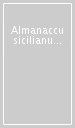 Almanaccu sicilianu 2005. Il frumento, il pane, la pasta, la fame e l abbondanza nella cultura popolare siciliana