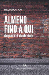 Almeno fino a qui cinquantatré piccole storie