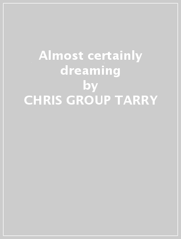 Almost certainly dreaming - CHRIS -GROUP- TARRY