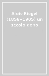 Alois Riegel (1858-1905) un secolo dopo