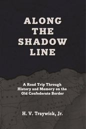 Along The Shadow Line: A Road Trip through History and Memory on the Old Confederate Border