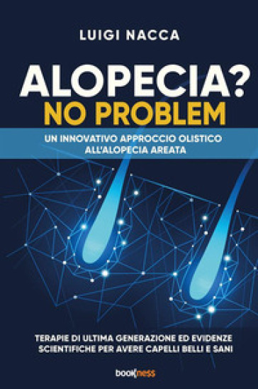 Alopecia? No problem. Un innovativo approccio olistico all'alopecia areata - Luigi Nacca
