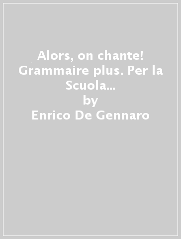 Alors, on chante! Grammaire plus. Per la Scuola media. Con e-book. Con espansione online. Vol. 1 - Enrico De Gennaro - Samira Zaouya