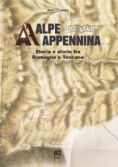 Alpe Appennina. Storia e storie fra Romagna e Toscana. Vol. 2