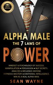 Alpha Male the 7 Laws of Power: Mindset & Psychology of Success. Manipulation, Persuasion, NLP Secrets. Analyze & Influence Anyone. Hypnosis Mastery Emotional Intelligence. Win as a Real Alpha Man.