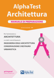 Alpha Test. Architettura. Manuale di preparazione. Per l'ammissione ad Architettura e a tu...