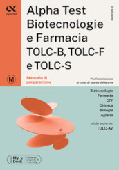 Alpha Test. Biotecnologie e farmacia. TOLC-B, TOLC-F e TOLC-S. Manuale di preparazione. Ediz. MyDesk. Con software di simulazione