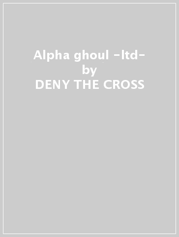 Alpha ghoul -ltd- - DENY THE CROSS