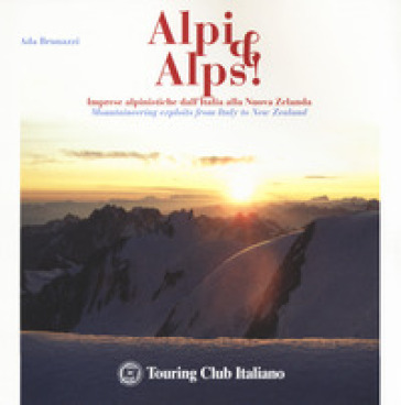 Alpi & Alps! Imprese alpinistiche dall'Italia alla Nuova Zelanda. Ediz. italiana e inglese - Ada Brunazzi