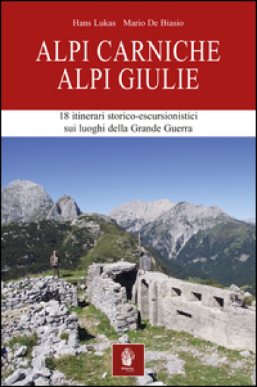 Alpi Carniche. Alpi Giulie. 18 itinerari storico escursionistici sui luoghi della grande g...