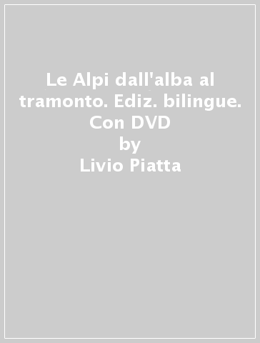 Le Alpi dall'alba al tramonto. Ediz. bilingue. Con DVD - Livio Piatta