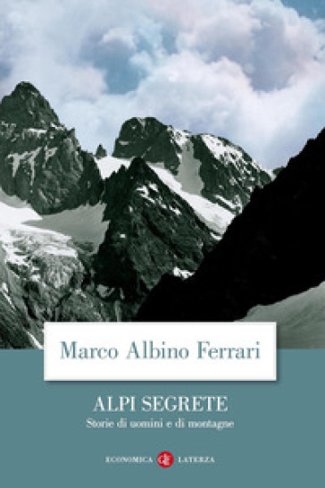 Alpi segrete. Storie di uomini e di montagne - Marco Albino Ferrari