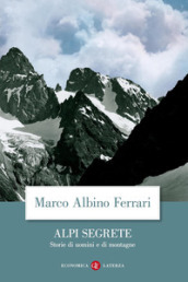 Alpi segrete. Storie di uomini e di montagne
