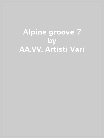 Alpine groove 7 - AA.VV. Artisti Vari