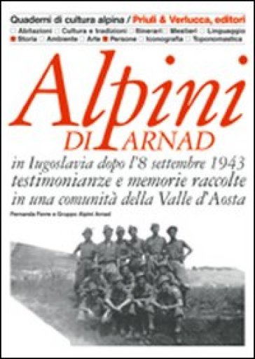 Alpini di Arnad in Iugoslavia dopo l'8 settembre 1943 testimonianze e memorie raccolte in una comunità della Valle d'Aosta - Fernanda Favre