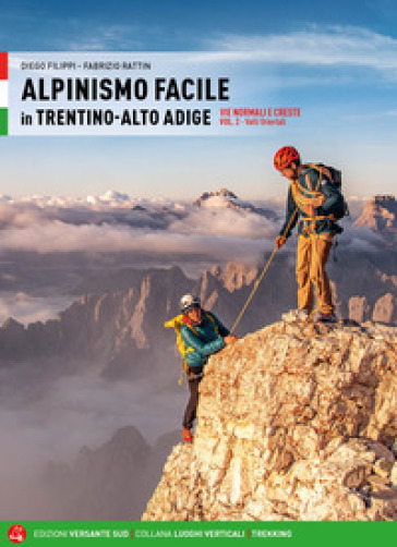 Alpinismo facile in Trentino Alto Adige. Vie normali e creste. 2: Valli orientali - Diego Filippi - Fabrizio Rattin