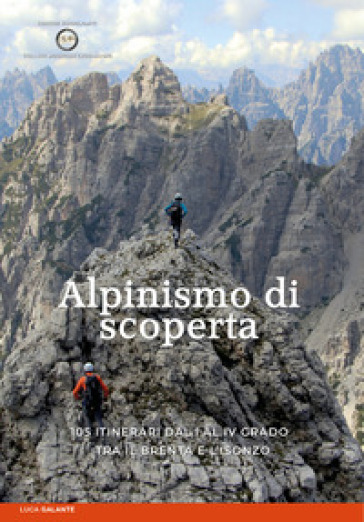 Alpinismo di scoperta. 105 itinerari dal I al IV grado tra il Brenta e l'Isonzo - Luca Galante
