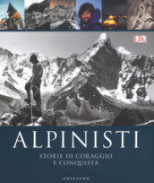 Alpinisti. Storie di coraggio e conquista. La conquista delle vette dalle origini all