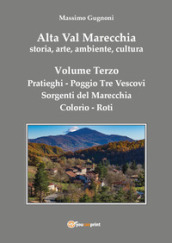 Alta val Marecchia. Storia, arte, ambiente, cultura. 3: Pratieghi-Sorgenti del Marecchia-Poggio Tre Vescovi-Colorìo-Roti