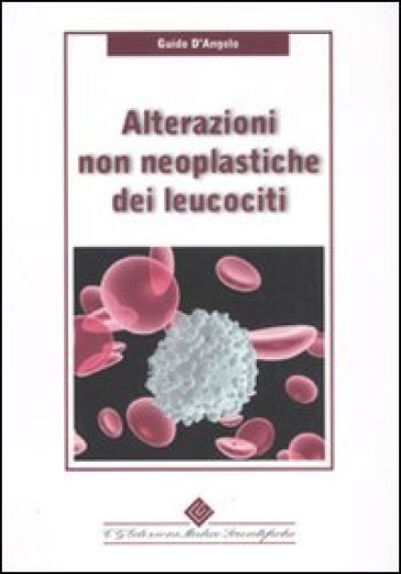 Alterazioni non neoplastiche dei leucociti - Guido D
