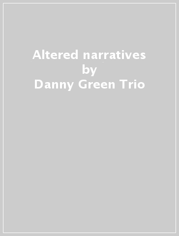 Altered narratives - Danny Green Trio