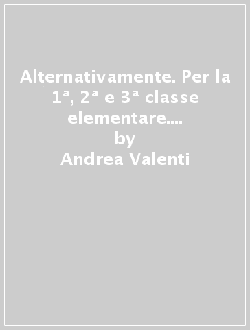 Alternativamente. Per la 1ª, 2ª e 3ª classe elementare. Con e-book. Con espansione online - Andrea Valenti - Cinzia Bambini