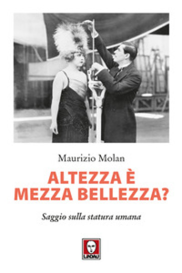 Altezza è mezza bellezza? Saggio sulla statura umana - Maurizio Molan