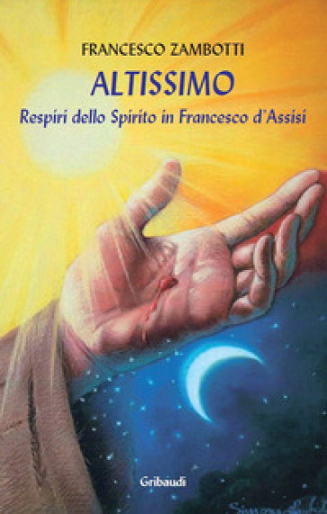 Altissimo. Respiri dello spirito in Francesco d'Assisi - Francesco Zambotti