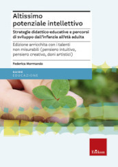 Altissimo potenziale intellettivo. Strategie didattico-educative e percorsi di sviluppo dall