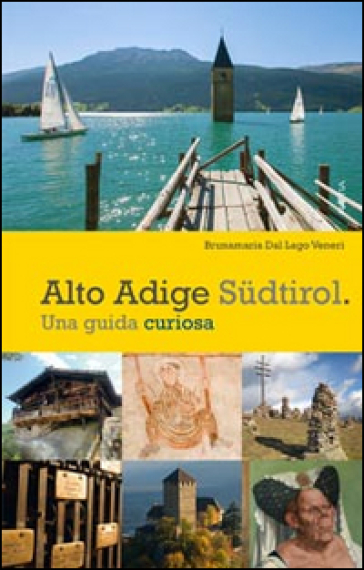 Alto Adige. Sudtirol. Una guida curiosa - Bruna M. Dal Lago Veneri
