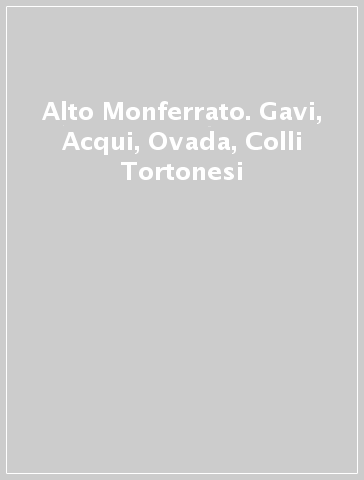 Alto Monferrato. Gavi, Acqui, Ovada, Colli Tortonesi