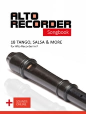 Alto Recorder Songbook - 18 Tango, Salsa & more for the Alto Recorder in F