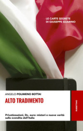 Alto tradimento. Privatizzazioni, Dc, euro: misteri e nuove verità sulla svendita dell Italia