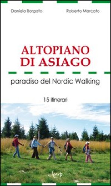 Altopiano di Asiago. Paradiso del Nordic Walking. 15 itinerari - Daniela Borgato - Roberto Marcato