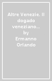 Altre Venezie. Il dogado veneziano nei secoli XIII e XIV (giurisdizione, territorio, giustizia e amministrazione)