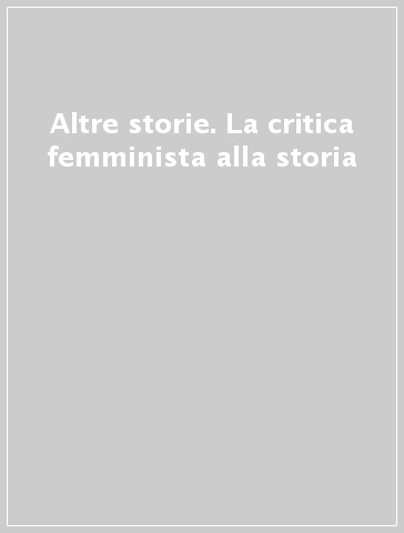 Altre storie. La critica femminista alla storia